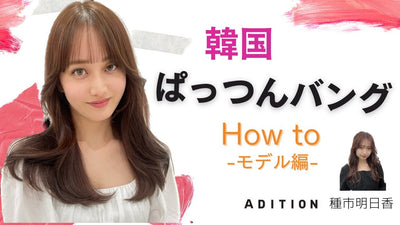 【韓国風バングのHow to /モデル編】 ADITION 種市明日香さん提案！