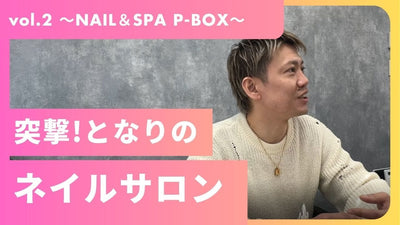 突撃！となりのネイルサロンvol.2～NAIL＆SPA P-BOX編～