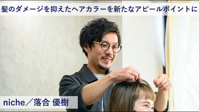 【プロマスター 成功術】髪のダメージを抑えたヘアカラーを新たなアピールポイントにーniche／落合 優樹氏