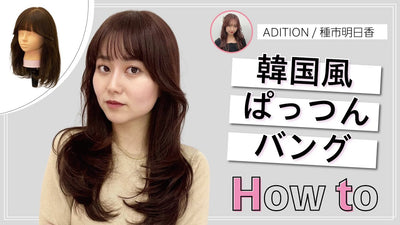 韓国風 【ぱっつんバングのHow to】 ADITION 種市明日香さん提案！