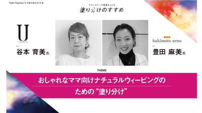 U Hair 谷本育美 × kakimoto arms 豊田麻美　おしゃれなママ向けナチュラルウィービングのための“塗り分け”