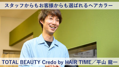 【プロマスター 成功術】スタッフからもお客様からも選ばれるヘアカラー―TOTAL BEAUTY Credo by HAIR TIME／平山 龍一