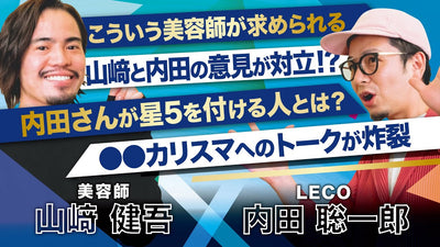 【LECO内田聡一郎✕山﨑健吾】●●カリスマのトークが炸裂！今後求められる美容師とは！？