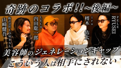【後編】美容師のジェネレーションギャップとは？相手にされない人の特徴【内田聡一郎×樗木佑太×RYUSEI×山崎健吾】