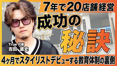 埼玉を中心に20店舗経営する代表がたった4ヶ月でスタイリストデビューさせる教育体制の裏側を暴露【True 吉田直史】